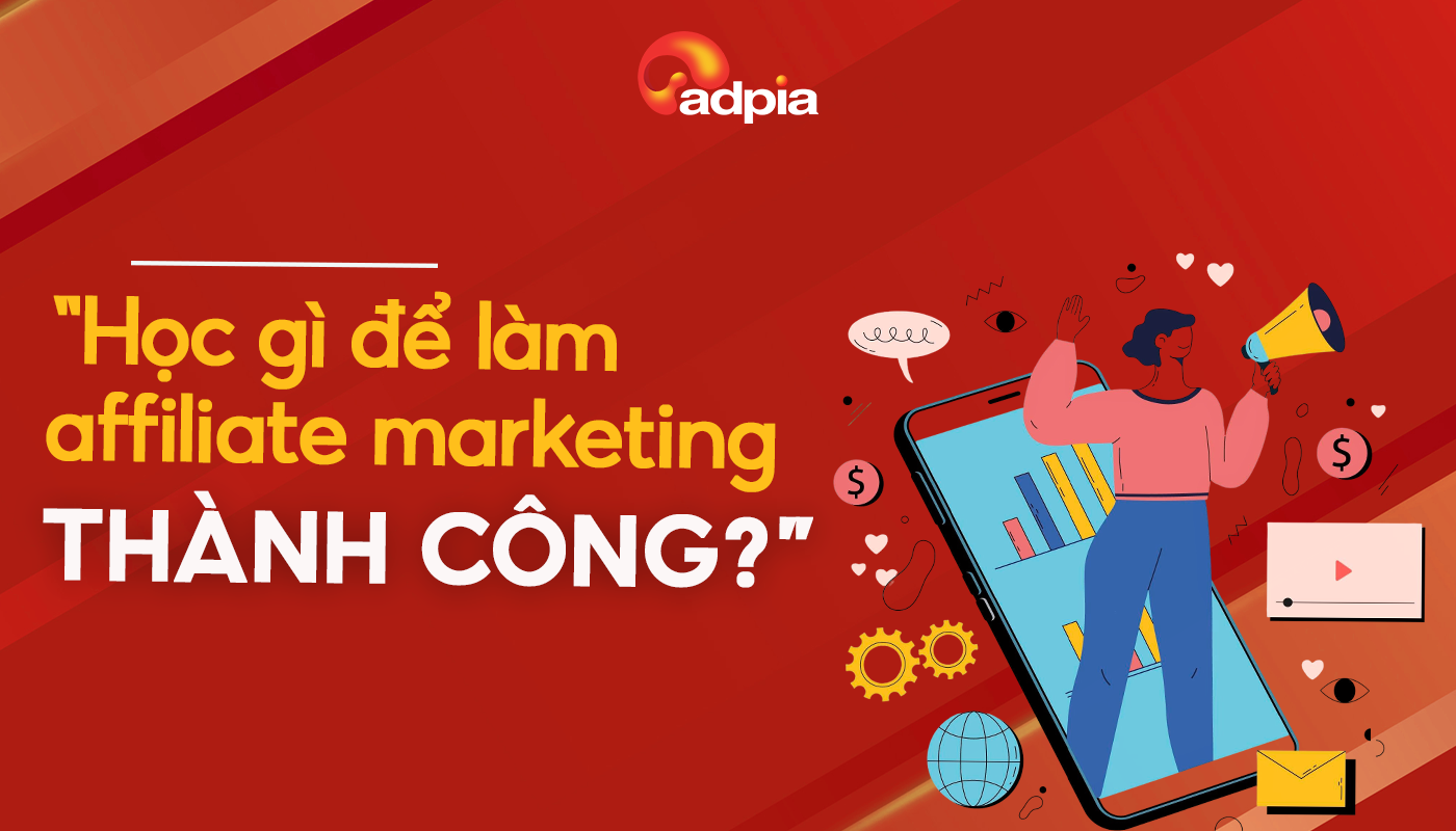 Affiliate Marketing Là Gì? Học Gì Để Làm Affiliate Marketing Thành Công